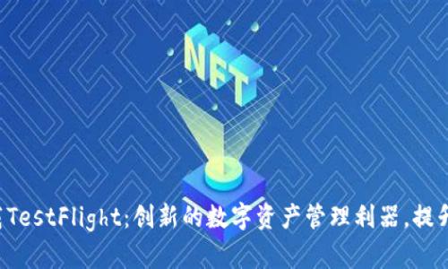 TP钱包官网下载TestFlight:创新的数字资产管理利器,提升你的加密体验!