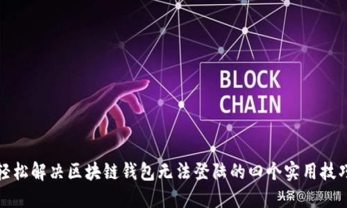 轻松解决区块链钱包无法登陆的四个实用技巧
