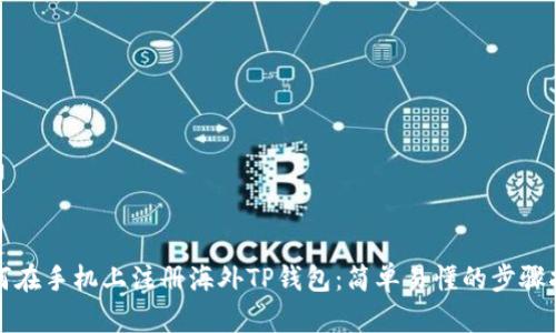 如何在手机上注册海外TP钱包:简单易懂的步骤指南