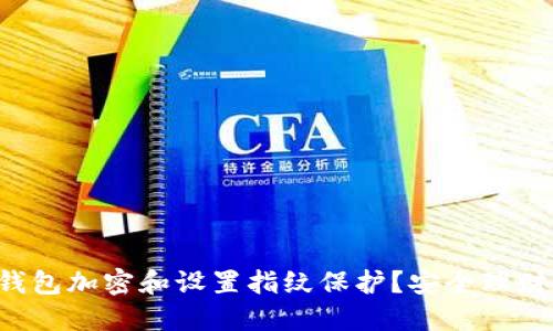 如何为您的钱包加密和设置指纹保护?安全理财从这里开始!