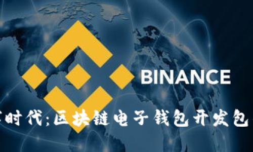 探索全新数字时代:区块链电子钱包开发包的创新与优势