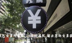 TP钱包交易所客服：24小时在线，解决