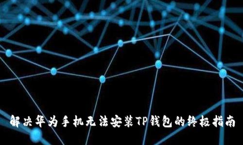 解决华为手机无法安装TP钱包的终极指南