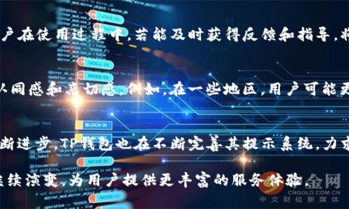 在数字支付的时代，TP钱包作为一种便捷的支付工具，吸引了越来越多的用户。但是，很多人在使用TP钱包时，可能会遇到一些提示语。这些提示语不仅仅是简单的文本，它们对于用户的使用体验、操作效率以及安全性都有着重要的影响。接下来，我们将深入探讨TP钱包提示语的作用，分析它们在日常使用中的重要性和对用户的帮助。

TP钱包提示语的定义和种类
在TP钱包的使用过程中，系统会通过多种方式向用户发送提示语。这些提示语可以分为几类，包括操作提示、警告信息、状态反馈和系统提示等。每种提示语都有其独特的用途和重要性，帮助用户更好地理解当前操作和状态。

操作提示的意义
操作提示是TP钱包中最常见的提示语。它们通常在用户进行某个操作时出现，例如支付、转账或提现等。这些提示语会清晰地说明操作的步骤和注意事项，从而减少用户出错的几率。例如，当用户在进行转账操作时，TP钱包可能会提示“请确认收款地址是否正确”，这样的提示可以有效防止因输入错误而导致的损失。

安全警示的重要性
在数字金融领域，安全性是用户最关心的问题之一。TP钱包在使用过程中常常会出现一些安全警示，例如“请勿将密码泄露给他人”或“检测到异常登录，请立即修改密码”。这些提示语的出现，不仅能够提醒用户增强安全意识，还能在一定程度上防止诈骗和信息泄露，保护用户的资产安全。通过这些警示语，用户能够更加谨慎地对待自己的信息和资金，从而降低风险。

状态反馈的作用
除了操作提示和安全警示外，TP钱包还会提供状态反馈的提示语。当用户完成某个操作后，系统通常会反馈相应的信息，例如“转账成功”、“支付已完成”等。这些反馈不仅可以帮助用户确认操作的成功与否，还能提升用户的体验感，让他们更加自信地使用这个工具。而如果操作未能成功，系统也会提供相应的原因解释，使用户能够清楚了解到问题所在，及时修正。

系统提示的实用性
最后，TP钱包的系统提示同样不可忽视。这些提示通常在系统更新、维护或出现故障时提醒用户。例如，“系统正在维护，请稍后再试”或“当前网络不稳定，支付可能会失败”。这些提示语的出现，能够让用户明白当前的情况，避免因系统问题导致的误操作。同时，这些提醒也能让用户产生信任感，了解系统时刻在为其服务。

用户体验
TP钱包的提示语不仅仅是信息的传达，更是用户体验的重要组成部分。通过合理的视频设计、清晰的语言表达和友好的提示，TP钱包能够有效提升用户的使用体验。用户在使用过程中，若能及时获得反馈和指导，将更容易掌握各种操作，从而降低学习成本，促进用户的粘性。

文化关联与情感联系
在不同文化背景下，人们对于提示语的接受度和理解方式也是有所不同的。TP钱包在设计提示语时，若能融入一些地方文化元素或生活常识，能够进一步增强用户的认同感和亲切感。例如，在一些地区，用户可能更习惯于的表达方式，而在其他地方，或许更喜欢幽默风趣的提示。这种文化上的理解，能够让用户感受到TP钱包不仅是一个冷冰冰的工具，它还有温度，有情感的联系。

总结：提升安全与便捷性
总体来说，TP钱包的提示语在使用过程中扮演着至关重要的角色。它们不仅帮助用户更好地理解操作流程、增强安全意识，还提升了使用体验。随着数字支付技术的不断进步，TP钱包也在不断完善其提示系统，力求为用户提供更加方便、安全的服务。无论是在日常生活中还是在紧急情况下，这些提示语都能有效支持用户的决策，帮助他们在复杂的数字金融世界中游刃有余。

通过以上的探讨，我们可以看到，TP钱包的提示语不仅仅是简单的文字，它们承载着重要的功能和意义。未来，随着更多用户的加入和技术的发展，TP钱包的提示语将继续演变，为用户提供更丰富的服务体验。