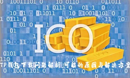 TP钱包下载问题解析:可能的原因与解决方案