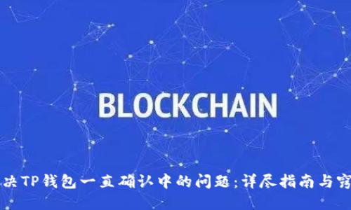 解决TP钱包一直确认中的问题:详尽指南与窍门