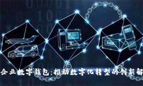 深圳市企业数字钱包:推动数字化转型的创新解决方案