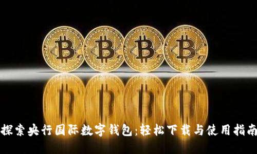 探索央行国际数字钱包:轻松下载与使用指南