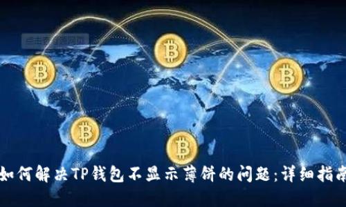 如何解决TP钱包不显示薄饼的问题:详细指南