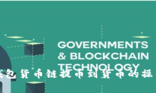 全面解析TP钱包货币链提币到货币的操作指南与技巧