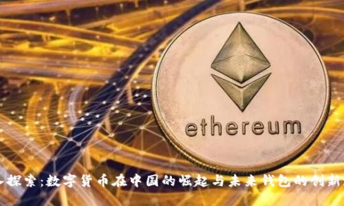 深入探索:数字货币在中国的崛起与未来钱包的创新潜力
