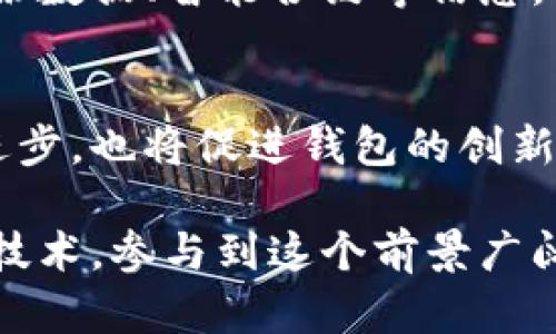 钱包和区块链的关系可以说是密不可分的。区块链作为一种去中心化的技术，改变了我们存储和转移价值的方式，而钱包则是用户与区块链之间最直接的连接桥梁。接下来，将详细讨论它们之间的关系及各自的功能。

什么是区块链？
区块链是一种分布式账本技术，它的核心理念是去中心化和透明性。通过将数据以块的形式链接成链，确保每一笔交易都被多方确认，使得篡改变得几乎不可能。每一个节点都拥有这份账本的备份，从而提高了数据的安全性和可信度。

什么是钱包？
钱包，特别是在加密货币领域，是一个存储和管理数字资产的工具。它可以是软件（热钱包）或硬件（冷钱包），其主要功能是生成和存储公钥及私钥。公钥是用来接收资金的地址，而私钥则是用来证明您拥有这些资产的凭证。拥有私钥意味着拥有相应的数字资产，因此保护私钥的安全至关重要。

钱包与区块链的功能对比
不仅区块链提供了一个去中心化的账本，钱包则为用户提供了操作这些资产的接口。每一笔交易在区块链上的记录都与特定的钱包地址相关联。简单来说，区块链是网络的基础设施，而钱包则是用户在这个网络中的“家”，用户在钱包中进行交易、查看资产余额，并通过钱包与区块链上的其他用户互动。

如何通过钱包使用区块链技术？
使用钱包进行区块链交易其实是一个简单的过程。首先，用户需要选择支持所需加密货币的钱包。在下载或购买钱包后，用户需创建账户并生成私钥和公钥。通过公钥，其他用户可以向您发送加密货币，而通过您的私钥，您可以发送资金。这个过程简单明了，但同时也伴随着风险，尤其是私钥的管理和备份。

钱包在区块链生态中的角色
在区块链生态中，钱包扮演着几个关键角色。首先是用户接口，钱包通过图形界面或命令行让用户能够方便地进行交易。其次，钱包使得普通用户能够轻松参与到区块链的世界之中。用户可以通过钱包直接购买或出售加密货币，投资区块链项目，甚至参与到去中心化金融（DeFi）和非同质化代币（NFT）的市场中。

钱包的安全性与隐私
由于钱包直接与用户的资产相关，安全性成为一个重中之重。热钱包虽然方便，但连网状态也使其面临黑客的攻击风险。相比之下，冷钱包因其不直接连接互联网，提供了更高的安全性。用户在选择钱包的时候，不但要考虑其安全性，还要关注隐私保护。

钱包的多样性
现在市场上有多种钱包供用户选择。从功能上来看，钱包分为热钱包和冷钱包。从形态上讲，有软件钱包（如手机应用、桌面应用）和硬件钱包（如USB设备）。不同类型的钱包各有优缺点，用户可以根据自己的需求和技术水平选择适合自己的钱包。

区块链技术的未来与钱包的发展
随着区块链技术的日益成熟，钱包也将不断进化。未来，我们可能会看到更多集成区块链功能的多功能钱包，不仅能存储加密货币，还能管理身份数据、智能合约等信息。此外，用户体验将成为钱包开发的重要方向，如何让普通用户更顺畅地使用复杂的区块链技术，将是钱包发展的重要课题。

总结
钱包与区块链的关系深刻而复杂，二者共同推动着数字经济的发展。作为用户与区块链之间的桥梁，钱包的作用不可小觑。区块链技术的不断进步，也将促进钱包的创新与升级，为使用者提供更便利、安全和丰富的数字资产管理体验。

总的来说，钱包和区块链之间的关系就像是船和海，船只能在海上航行，海是其存在的基础。理解了这二者的关系，我们才能更好地利用区块链技术，参与到这个前景广阔的数字世界中。