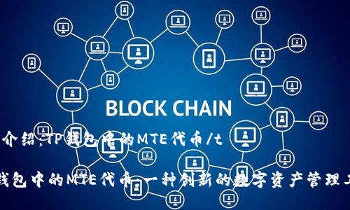 t品介绍:TP钱包中的MTE代币/t
TP钱包中的MTE代币:一种创新的数字资产管理工具