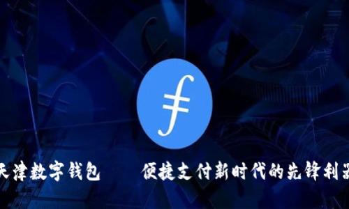 天津数字钱包——便捷支付新时代的先锋利器