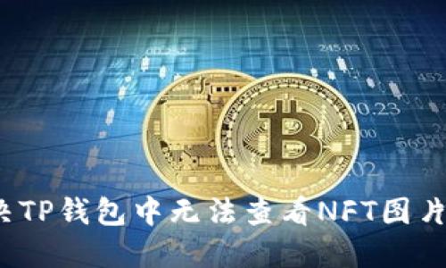 如何解决TP钱包中无法查看NFT图片的问题?