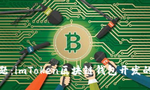 无需担忧安全问题:imToken区块链钱包开发的独特创新与优势