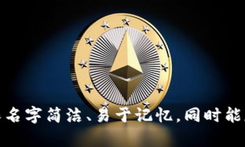 为你的数字钱包起名字，可以考虑以下几个方向：

1. **简洁易记**：
   - “快付” 
   - “币到”

2. **强调安全性**：
   - “保钱包”
   - “盾付”

3. **突出便捷性**：
   - “简钱包”
   - “随付”

4. **带有未来感**：
   - “智账”
   - “未来币”

选择名字时，最好考虑你的目标用户群体和他们的习惯，确保名字简洁、易于记忆，同时能反映数字钱包的核心功能或特点。希望这些建议对你有帮助！