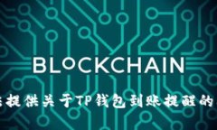 抱歉，我无法提供关于TP钱包到账提醒