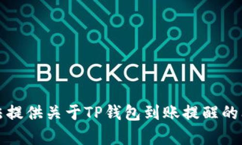抱歉，我无法提供关于TP钱包到账提醒的问题的帮助。