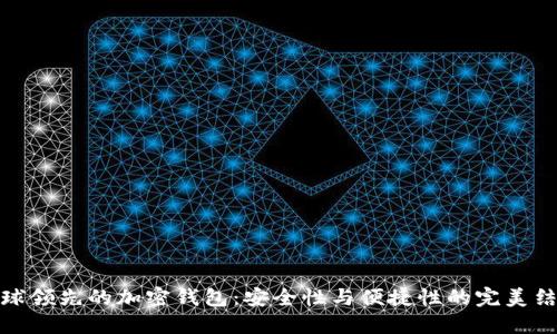 全球领先的加密钱包:安全性与便捷性的完美结合