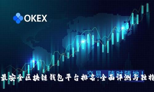 十大最安全区块链钱包平台排名:全面评测与独特卖点