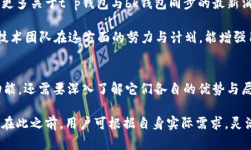 对于数字货币钱包用户而言，钱包的选择和功能至关重要。随着数字资产的不断普及，许多人对不同钱包的功能、兼容性以及安全性表现出极大关注。其中，t p钱包与bk钱包的同步问题，引起了不少用户的疑问。本文将详细探讨这两个钱包之间是否能够实现同步，及其可能的解决方案。

t p钱包与bk钱包的基本介绍
首先，让我们了解这两个钱包的基本情况。t p钱包是一款用户友好的数字货币钱包，因其良好的用户界面和安全性受到推荐。它支持多种主流数字资产，帮助用户便捷地进行转账、存储和交易。

而bk钱包则以其先进的加密技术和多元化的功能著称。它除了支持多种币种外，亮点在于拥有实时交易监控、专业的资产管理工具等，适合那些对数字资产有更高要求的用户。

同步功能的需求分析
现代数字钱包不仅仅是存储数字资产的工具，用户更希望他们的钱包能够提供服务和体验上的无缝衔接。例如，一个用户可能在一个钱包中管理大部分资产，但希望在另一个钱包中获取的某些先进功能或服务。

因此，许多人便开始询问t p钱包与bk钱包是否能够实现数据同步。通过同步，用户可以在不同平台之间轻松切换，而不会错过任何重要的信息或资金动态。

t p钱包与bk钱包的兼容性
至于t p钱包与bk钱包能否实现同步，我们需要考虑多个因素。首先是两款钱包的技术架构。t p钱包通常采用的是基于区块链的开放式协议，而bk钱包则可能使用不同的技术标准。

在技术层面上，若两个钱包采用不同的区块链技术或API，直接同步数据可能会遇到障碍。这一方面可能导致用户无法在两个钱包中实现实时资金变动的同步，另一方面也可能使得用户在操作上变得麻烦。

安全性与隐私保护
在考虑同步功能的同时，安全性也是不容忽视的一个方面。数字资产的安全性直接关系到用户的财产安全。因此，若t p钱包与bk钱包在同步时无法保证数据传输的安全性，用户可能会面临信息泄露的风险。

两个钱包之间的同步需要涉及密码保护、数据加密等多重安全措施。用户在进行任何同步操作前，应该确认这两款钱包在数据保护方面是否有相应的保障措施。在此，建议用户查看官方网站的安全协议和用户评价，以获取更直观的安全性反馈。

用户实用的解决方案
若t p钱包与bk钱包无法直接同步，也并非是完全无解。这里有几个实用的解决方案可以考虑。
ul
    listrong手动转移数据：/strong用户可以将自己在t p钱包中的资产手动转移到bk钱包中。这种方法虽然较为繁琐，但在确保资产安全的前提下，能够实现两者之间的功能互补。/li
    listrong使用第三方服务：/strong有些第三方服务提供了多个钱包之间的资产管理和同步功能。在使用此类服务时，一定要确保其信誉良好，并作好充分的调查研究。/li
    listrong关注技术更新：/strong数字货币钱包行业发展迅速。时常关注t p钱包与bk钱包的更新和公告，了解未来可能实现的同步功能。/li
/ul

用户反馈与社区交流
在数字货币钱包的使用过程中，用户之间的交流和反馈同样重要。通过社交媒体、论坛或者特定的用户社区，用户能够获得更多关于t p钱包与bk钱包同步的最新消息。其他用户的经验也可以提供很多实际的帮助和建议。

另外，用户可以向钱包的客服咨询具体的同步问题。虽然客服的回复不一定会立刻解决用户的需求，但是了解各个钱包的技术团队在这方面的努力与计划，能增强用户对钱包的信赖。

总结与展望
总的来说，t p钱包和bk钱包之间实现直接同步目前可能存在技术壁垒。用户在选择使用这两个钱包时，除了关注其核心功能，还需要深入了解它们各自的优势与局限。同步功能虽然是一个重要的考量因素，但同时，安全性、便捷性以及用户体验同样不可忽视。

随着科技的日益进步，数字货币钱包的功能也在不断演进。未来，我们或许会看到更多钱包之间实现无缝同步的技术突破。在此之前，用户可根据自身实际需求，灵活选择合适的钱包和操作方式，确保在数字货币世界中保持安全、便捷的资产管理体验。