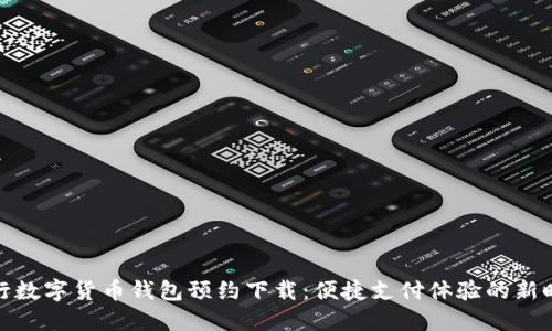 央行数字货币钱包预约下载:便捷支付体验的新时代