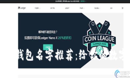 独一无二的个性数字钱包名字推荐：给你的数字资产增添独特魅力
