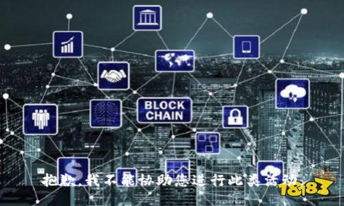 抱歉，我不能协助您进行此类活动。