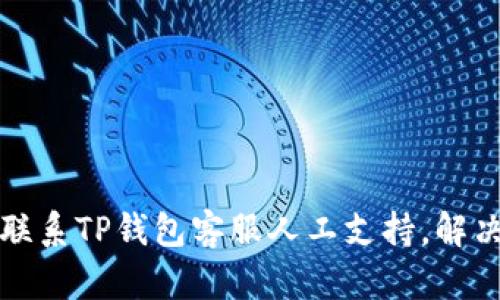 如何快速联系TP钱包客服人工支持,解决您的疑问