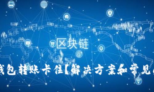 区块链钱包转账卡住？解决方案和常见问题分析