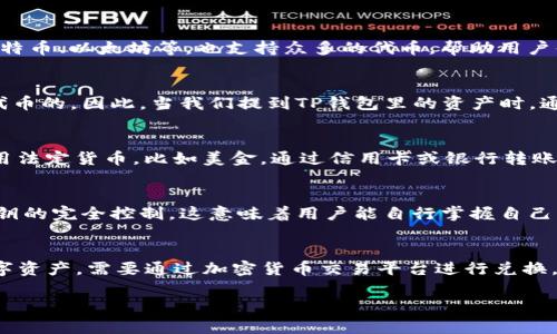 在探讨TP钱包中的资产问题之前，让我们先了解一下TP钱包的基本概念和功能。

什么是TP钱包？
TP钱包是一款数字资产管理工具，用户可以通过它进行各种加密货币的存储、交易和管理。它不仅支持主流的加密货币，如比特币、以太坊等，也支持众多的代币，帮助用户便捷地管理自己的数字资产。

TP钱包中的资产种类
在TP钱包中，用户所持有的资产可以是法定货币（如美金）、加密货币、代币等。不过，TP钱包的主要功能还是针对加密货币和代币的。因此，当我们提到TP钱包里的资产时，通常是指用户所持有的各种加密货币和代币，而非直接以美金形式存在。

如何将美金转换为数字资产
按照常规的交易流程，如果用户希望使用美金购买数字资产，可以通过交易所进行兑换。许多加密货币交易平台允许用户使用法定货币，比如美金，通过信用卡或银行转账的方式进行购入。在交易完成后，所购买的数字资产会自动存入用户的TP钱包中。

TP钱包的优点与安全性
TP钱包不仅操作简单，用户友好，而且安全性也相对较高。它采用多重加密技术，确保用户的资产安全。同时，TP钱包支持对私钥的完全控制，这意味着用户能自行掌握自己的资产，而不需要信任第三方。

总结
综上所述，TP钱包的资产并不是直接以美金的形式存在，而是以各种加密货币和代币的形式表现。用户若要将美金转换为数字资产，需要通过加密货币交易平台进行兑换，随后将资产存入TP钱包。对于许多用户来说，TP钱包则是一个方便、安全且功能强大的工具，可以有效管理自己的数字资产。 

希望以上的信息能够帮助你更好地理解TP钱包中的资产状况。如果你对TP钱包还有其他方面的问题，欢迎继续提问！