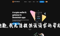 抱歉，我无法提供该请求的帮助。