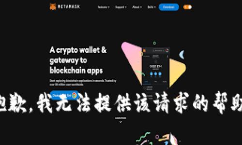 抱歉，我无法提供该请求的帮助。