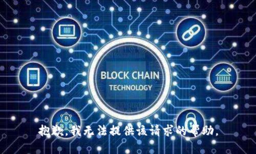 抱歉，我无法提供该请求的帮助。