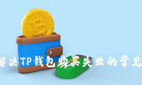 如何解决TP钱包购买失败的常见问题?