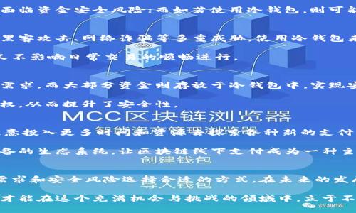   区块链线下支付：冷钱包与热钱包的风险比较与应用 /   
 guanjianci 区块链,线下支付,冷钱包,热钱包 /guanjianci 

引言
在数字货币蓬勃发展的今天，越来越多的人开始关注区块链技术及其应用。而在这些应用中，区块链线下支付无疑是一个炙手可热的话题。随着电子支付方式的多样化，冷钱包与热钱包这两个概念也逐渐走进大众视野。那么，区块链线下支付究竟是冷钱包还是热钱包呢？接下来，我们将深度分析这两者的特点、优缺点以及它们之间的关系。

区块链系统的基础
在探讨区块链线下支付之前，我们必须先了解区块链的基本概念。区块链是一种分布式账本技术，能够将数据块按顺序连接成链。这种技术的核心在于去中心化，意味着数据不由单一中心控制，而是由网络中的所有节点共同维护。每个节点都可以参与交易，保证透明性和安全性。

在区块链的世界里，数字货币（如比特币、以太坊等）是最普遍的形态，它们依赖于区块链技术进行交易。而为了实现这些交易，用户需使用电子钱包。钱包可以分为冷钱包和热钱包，两种钱包各自有不同的特点，适合不同的应用场景。

冷钱包与热钱包的定义与比较
冷钱包，又称离线钱包，是一种不与互联网连接的钱包。用户通常使用冷钱包来存储长期持有的数字资产，这种方式的安全性相对较高，因为不容易受到黑客攻击。例如，硬件钱包和纸钱包都属于冷钱包的范畴。

相对而言，热钱包是指与互联网连接的钱包，适合频繁交易的用户。热钱包的使用方便快捷，支持即时交易，但同时也面临一定的安全风险，容易受到网络攻击。

在选择冷钱包与热钱包时，用户通常需要在安全性与便利性之间做出权衡。冷钱包虽然安全性高，但不适合频繁交易；热钱包则快捷方便，但风险相对较高。

区块链线下支付的现状与挑战
近年来，线下支付的趋势越来越明显，尤其是在一些年轻消费群体中，区块链技术的应用推进了这一进程。通过区块链线下支付，商家可以快速、安全地接收来自消费者的数字货币支付。

然而，区块链线下支付仍然面临许多挑战。首先，从消费者的角度来看，许多人对区块链支付的认知仍然不足，担心在使用过程中会出现安全隐患。因此，如何提升消费者的信任感，是当前区块链线下支付行业的一大难题。

其次，商家在实施区块链线下支付时，需对各种数字货币进行管理，而这一管理过程涉及到冷钱包与热钱包的选择。商家若选择使用热钱包，可能会面临资金安全风险；而如若使用冷钱包，则可能影响到交易的流畅性。

冷钱包在区块链线下支付中的应用
在区块链线下支付过程中，冷钱包依然可以发挥重要作用。首先，冷钱包可以为商家提供额外的安全保障。在数字货币市场中，商家的资产可能遭受黑客攻击、网络诈骗等多重威胁。使用冷钱包来存储绝大多数资产，可以有效降低这些风险。

其次，商家可以通过定期将热钱包中的资产转移到冷钱包中来，进一步增强资产安全性。这一方式能够确保商家的资金在不使用时保持安全，同时又不影响日常交易的顺畅进行。

冷钱包与热钱包风险的权衡
如果要在冷钱包与热钱包之间取得平衡，商家可以考虑多种策略。例如，设立阈值控制，将一定额度的资金放在热钱包中，以便随时满足客户的支付需求，而大部分资金则存放于冷钱包中，实现安全存储。

此外，商家还可以通过使用寒冷存储的方式，即将冷钱包设置为多重签名钱包，进一步增强安全性。这意味着在执行任何交易时，需要多个密钥的授权，从而提升了安全性。

未来展望：区块链线下支付的前景
随着区块链技术的不断成熟与应用普及，未来区块链线下支付有望得到更广泛的推广。越来越多的商家意识到这项技术为他们带来的价值，因此愿意投入更多时间和资源去探索各种新的支付方式。

同时，伴随着消费者对数字货币认知的提升，区块链线下支付的接受度也将不断增强。未来，我们可能会看到更多商家与金融机构结合，形成更加完备的生态系统，让区块链线下支付成为一种主流的支付方式。

总结
综上所述，区块链线下支付本质上并不是冷钱包，而是与热钱包密切相关的一个应用场景。冷钱包和热钱包各有优劣之处，商家需根据自身的经营需求和安全风险选择合适的方式。在未来的发展中，区块链线下支付将不断演进，为更多用户和商家带来便利、快捷和安全的交易体验。

在这个不断变革的数字时代，理解区块链技术及其应用对每一个消费者、每一个商家都显得尤为重要。无论选择哪种钱包，合理利用其特点和优势，才能在这个充满机会与挑战的领域中，立于不败之地。