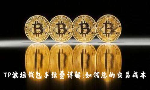 TP波场钱包手续费详解:如何您的交易成本