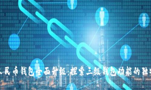 数字人民币钱包全面升级:探索三级钱包功能的独特卖点