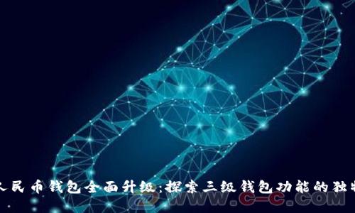 数字人民币钱包全面升级:探索三级钱包功能的独特卖点