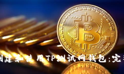 如何创建和使用TP测试网钱包:完整指南