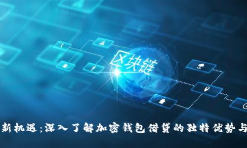 解锁财富新机遇:深入了解加密钱包借贷的独特优势与创新模式