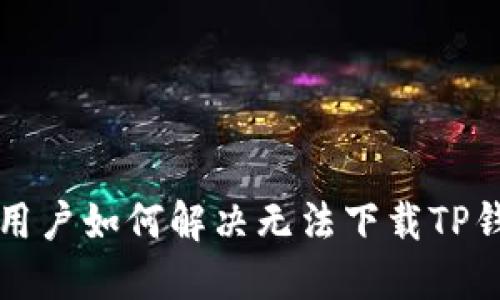 华为手机用户如何解决无法下载TP钱包的问题