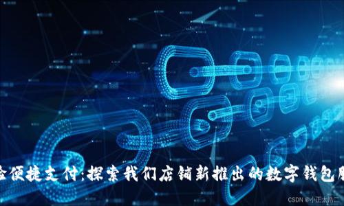 体验便捷支付:探索我们店铺新推出的数字钱包服务
