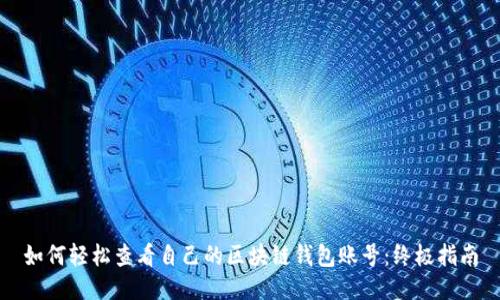 如何轻松查看自己的区块链钱包账号：终极指南