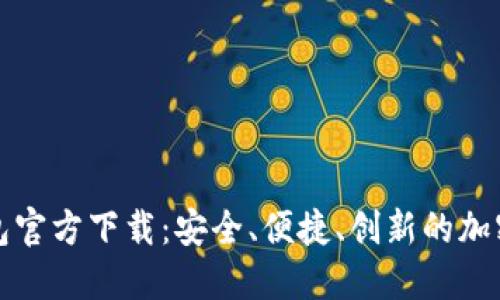 比特币数字钱包官方下载：安全、便捷、创新的加密货币管理工具