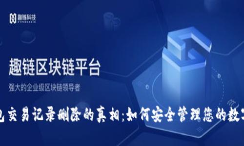TP钱包交易记录删除的真相:如何安全管理您的数字资产