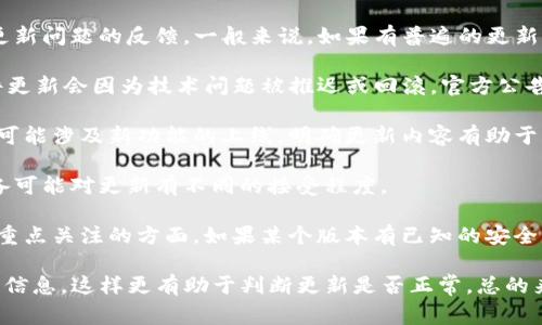 关于TP钱包的更新是否正常，首先我们要看用户反馈和软件开发团队的公告。更新正常与否通常与以下几个因素相关：

1. **用户反馈**：检查社区论坛、社交媒体或者TP钱包的官方网站是否有用户关于更新问题的反馈。一般来说，如果有普遍的更新问题，用户会在这些地方发声。

2. **官方公告**：访问TP钱包的官方渠道，查看是否有关于更新的通知。有时候，软件更新会因为技术问题被推迟或回滚，官方公告通常会第一时间通知用户。

3. **更新内容**：了解这次更新的目的，有些更新可能只是修复已知问题，而其他则可能涉及新功能的上线。明确更新内容有助于用户判断更新的影响。

4. **兼容性**：确认您的设备和系统版本是否与最新的TP钱包更新兼容。不同的设备可能对更新有不同的接受程度。

5. **安全性**：随时关注关于安全性的更新信息，尤其是在加密货币钱包中，安全是重点关注的方面。如果某个版本有已知的安全漏洞，用户应保持警惕并考虑不更新或尽快更新至安全版本。

如果你有更具体的信息，比如具体的更新版本号或者所经历的问题，可以提供更多的信息，这样更有助于判断更新是否正常。总的来说，保持关注官方消息，及时了解和反馈使用体验是确保软件正常更新的重要方法。