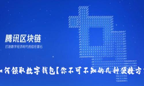 如何领取数字钱包?你不可不知的几种便捷方式