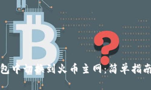 如何在TP钱包中切换到火币主网:简单指南与操作技巧